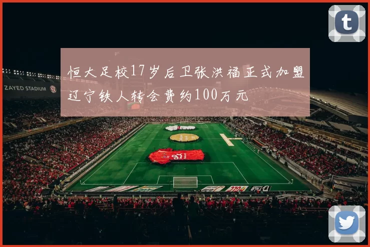 恒大足校17岁后卫张洪福正式加盟辽宁铁人转会费约100万元
